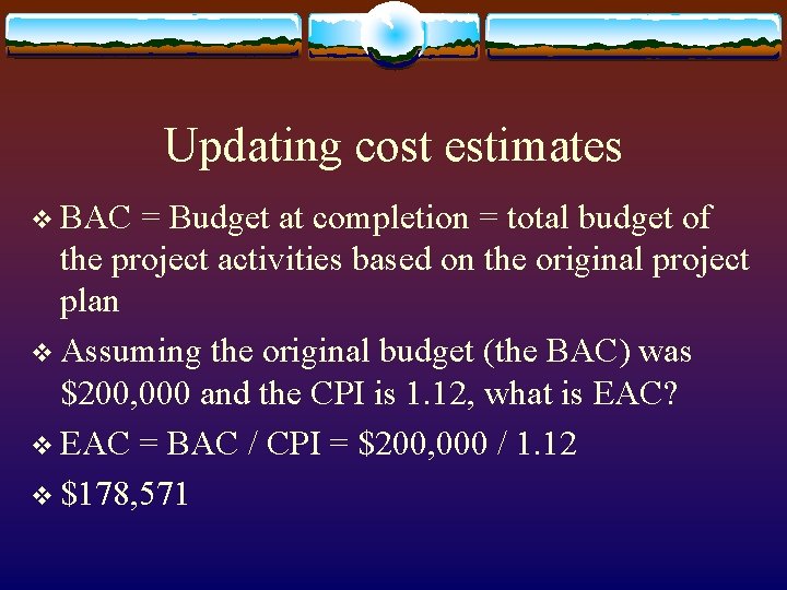 Updating cost estimates v BAC = Budget at completion = total budget of the