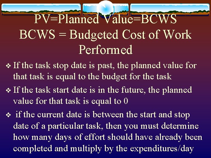 PV=Planned Value=BCWS = Budgeted Cost of Work Performed v If the task stop date