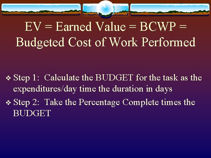 EV = Earned Value = BCWP = Budgeted Cost of Work Performed v Step