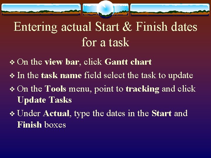 Entering actual Start & Finish dates for a task v On the view bar,