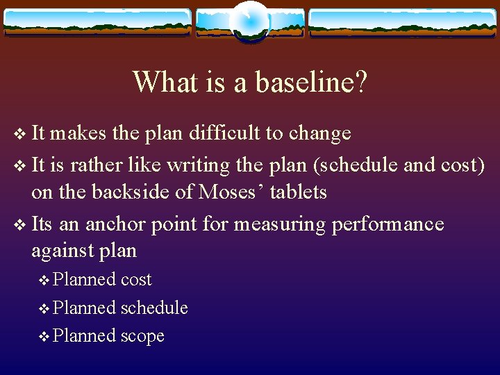 What is a baseline? v It makes the plan difficult to change v It