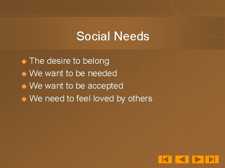 Social Needs The desire to belong u We want to be needed u We