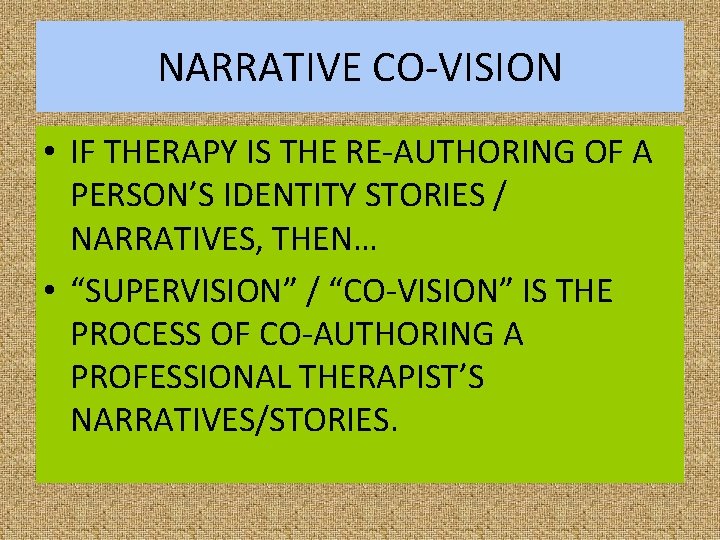 NARRATIVE CO-VISION • IF THERAPY IS THE RE-AUTHORING OF A PERSON’S IDENTITY STORIES /