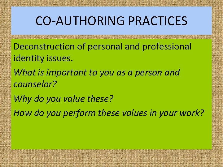 CO-AUTHORING PRACTICES Deconstruction of personal and professional identity issues. What is important to you