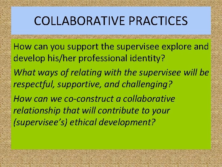 COLLABORATIVE PRACTICES How can you support the supervisee explore and develop his/her professional identity?