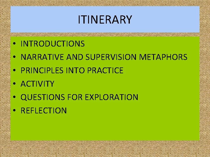 ITINERARY • • • INTRODUCTIONS NARRATIVE AND SUPERVISION METAPHORS PRINCIPLES INTO PRACTICE ACTIVITY QUESTIONS