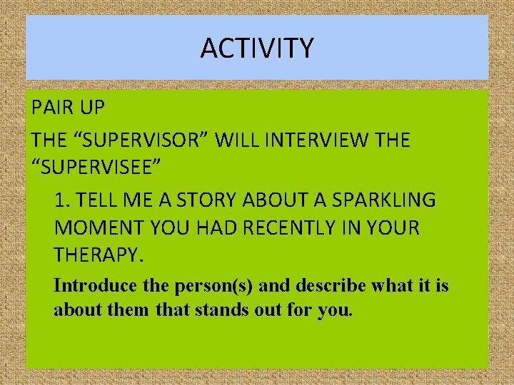 ACTIVITY PAIR UP THE “SUPERVISOR” WILL INTERVIEW THE “SUPERVISEE” 1. TELL ME A STORY