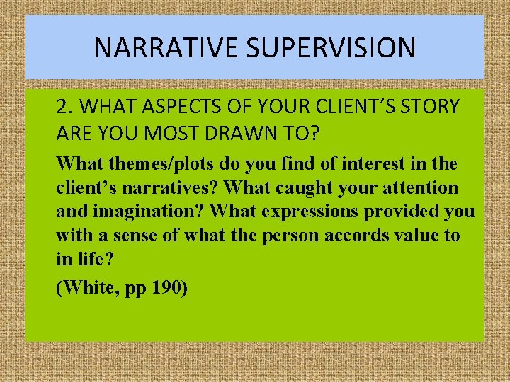 NARRATIVE SUPERVISION 2. WHAT ASPECTS OF YOUR CLIENT’S STORY ARE YOU MOST DRAWN TO?