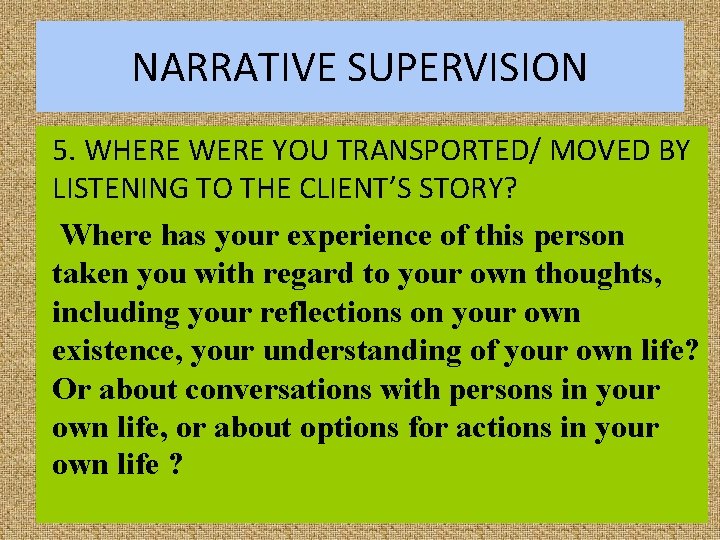 NARRATIVE SUPERVISION 5. WHERE WERE YOU TRANSPORTED/ MOVED BY LISTENING TO THE CLIENT’S STORY?