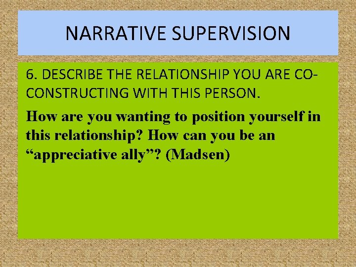 NARRATIVE SUPERVISION 6. DESCRIBE THE RELATIONSHIP YOU ARE COCONSTRUCTING WITH THIS PERSON. How are