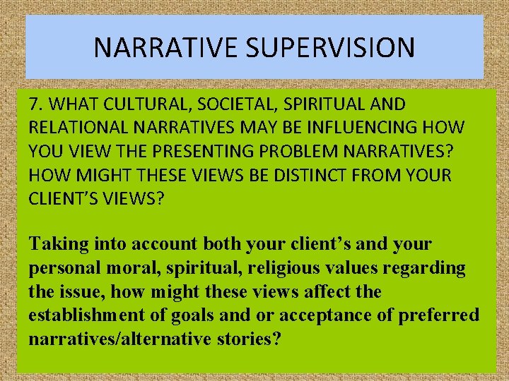 NARRATIVE SUPERVISION 7. WHAT CULTURAL, SOCIETAL, SPIRITUAL AND RELATIONAL NARRATIVES MAY BE INFLUENCING HOW