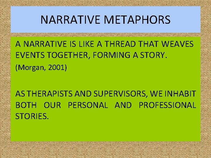 NARRATIVE METAPHORS A NARRATIVE IS LIKE A THREAD THAT WEAVES EVENTS TOGETHER, FORMING A