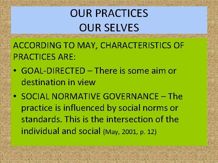 OUR PRACTICES OUR SELVES ACCORDING TO MAY, CHARACTERISTICS OF PRACTICES ARE: • GOAL-DIRECTED –