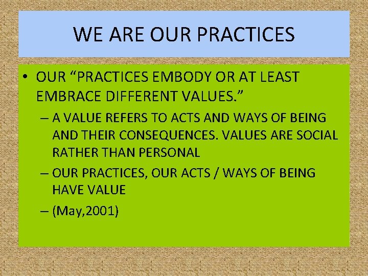 WE ARE OUR PRACTICES • OUR “PRACTICES EMBODY OR AT LEAST EMBRACE DIFFERENT VALUES.