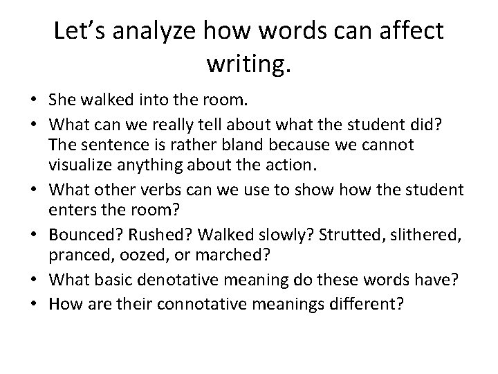 Let’s analyze how words can affect writing. • She walked into the room. •