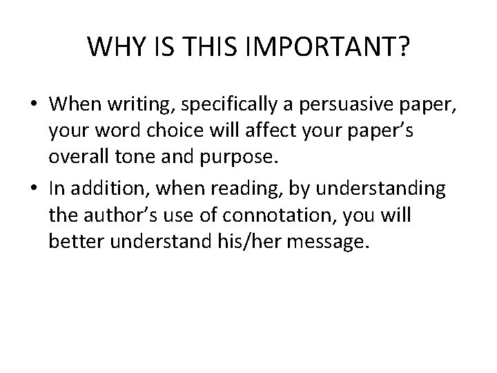 WHY IS THIS IMPORTANT? • When writing, specifically a persuasive paper, your word choice