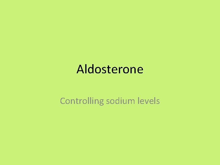 Aldosterone Controlling sodium levels 