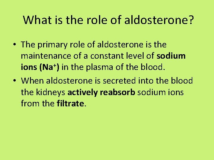  What is the role of aldosterone? • The primary role of aldosterone is