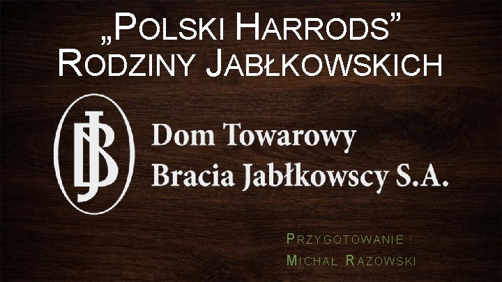 „POLSKI HARRODS” RODZINY JABŁKOWSKICH PRZYGOTOWANIE : M I C H A Ł R A