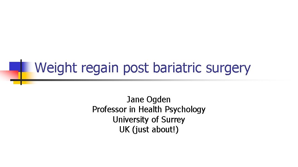 Weight regain post bariatric surgery Jane Ogden Professor in Health Psychology University of Surrey