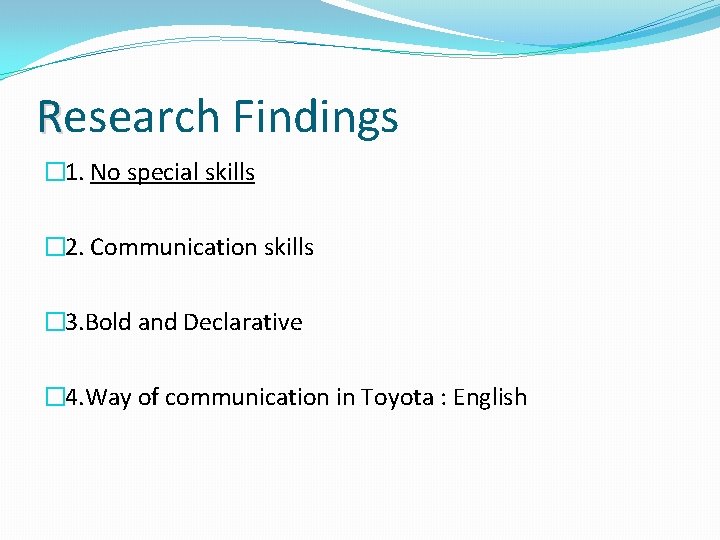 Research Findings � 1. No special skills � 2. Communication skills � 3. Bold Research Findings � 1. No special skills � 2. Communication skills � 3. Bold