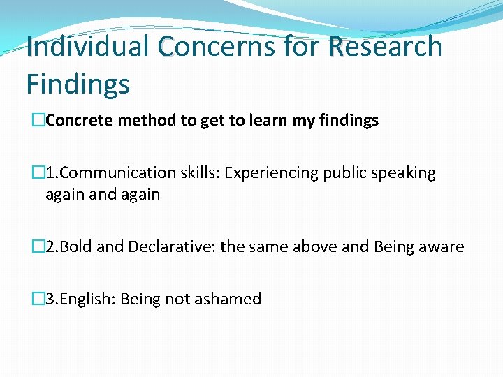 Individual Concerns for Research Findings �Concrete method to get to learn my findings � Individual Concerns for Research Findings �Concrete method to get to learn my findings �