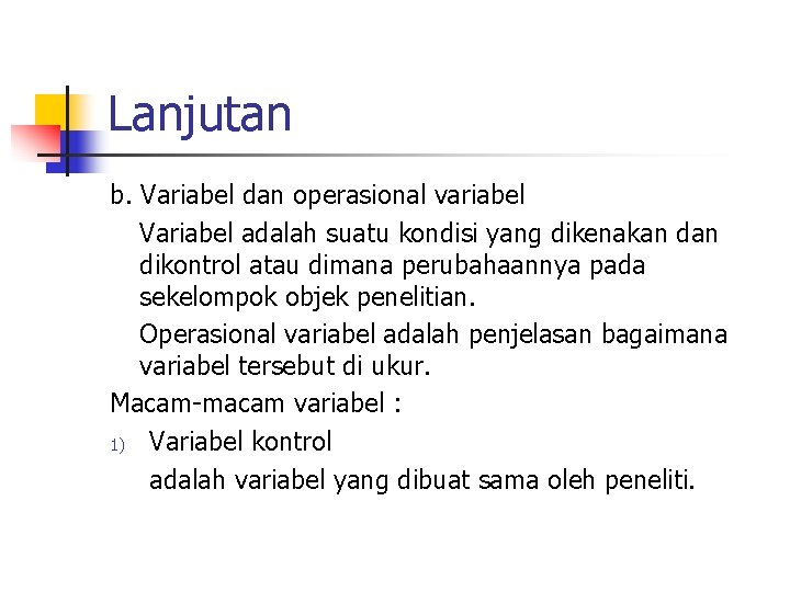 Lanjutan b. Variabel dan operasional variabel Variabel adalah suatu kondisi yang dikenakan dikontrol atau