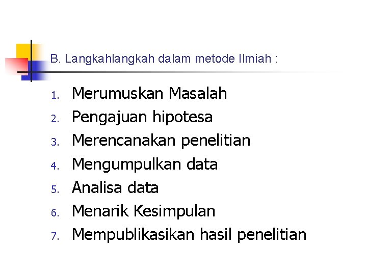 B. Langkahlangkah dalam metode Ilmiah : 1. 2. 3. 4. 5. 6. 7. Merumuskan