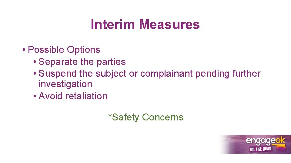 Interim Measures • Possible Options • Separate the parties • Suspend the subject or