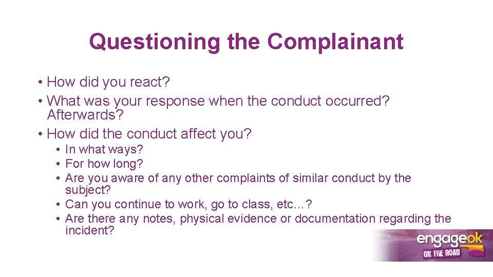 Questioning the Complainant • How did you react? • What was your response when