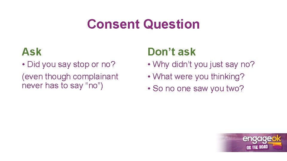 Consent Question Ask Don’t ask • Did you say stop or no? (even though