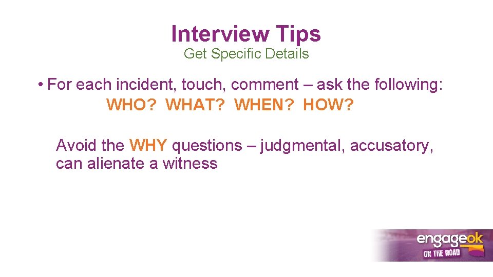 Interview Tips Get Specific Details • For each incident, touch, comment – ask the