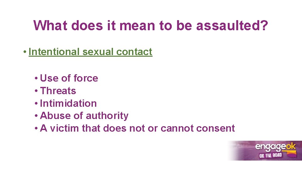 What does it mean to be assaulted? • Intentional sexual contact • Use of