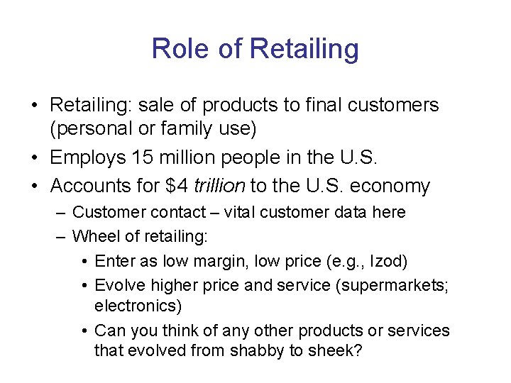 Role of Retailing • Retailing: sale of products to final customers (personal or family