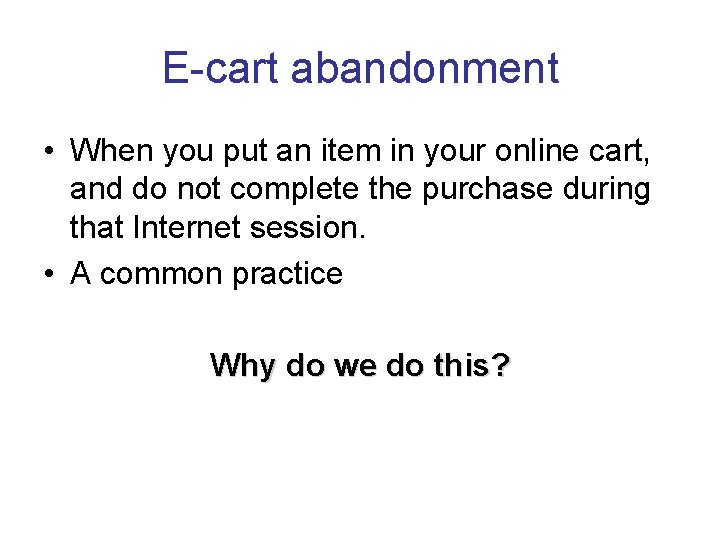 E-cart abandonment • When you put an item in your online cart, and do