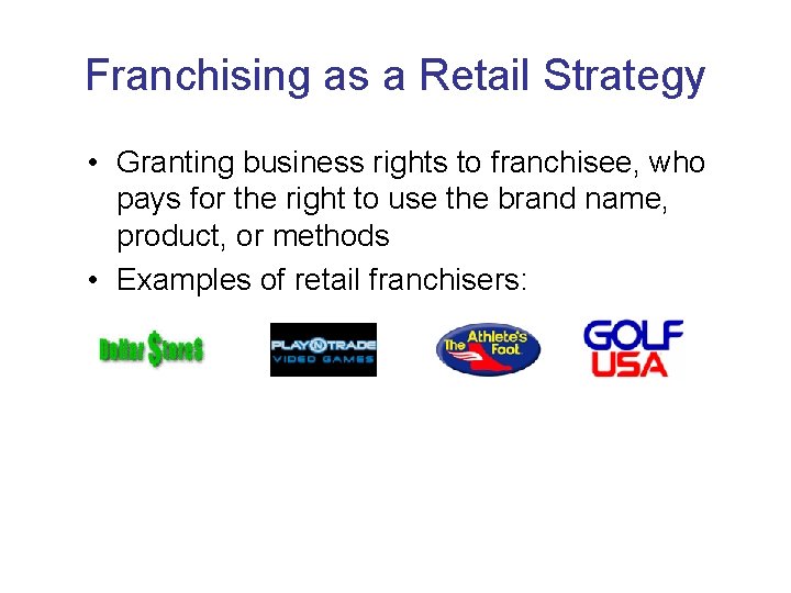 Franchising as a Retail Strategy • Granting business rights to franchisee, who pays for