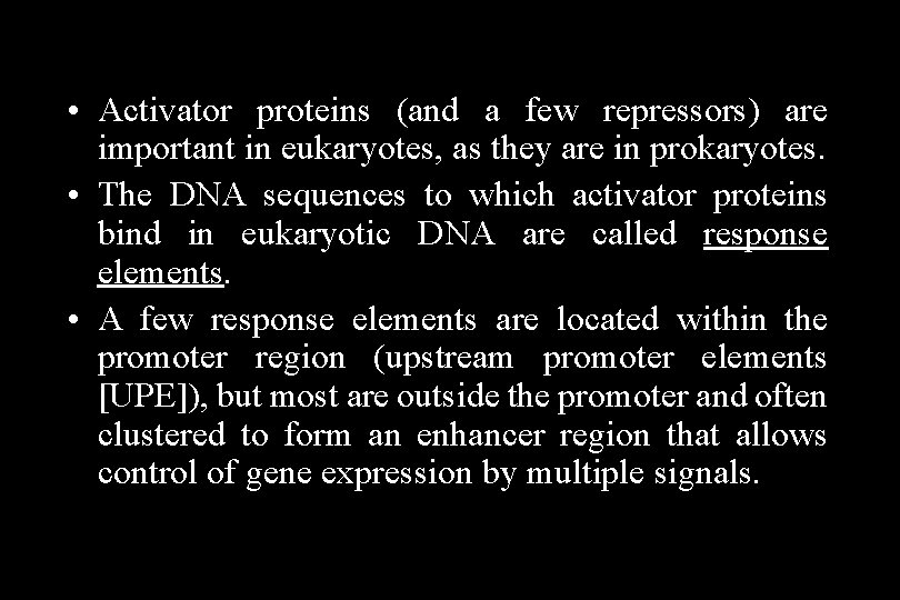  • Activator proteins (and a few repressors) are important in eukaryotes, as they