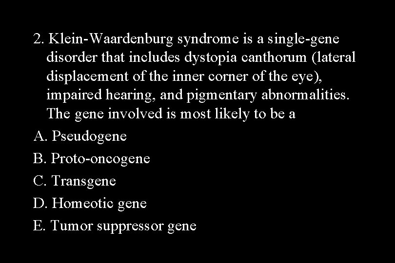 2. Klein-Waardenburg syndrome is a single-gene disorder that includes dystopia canthorum (lateral displacement of