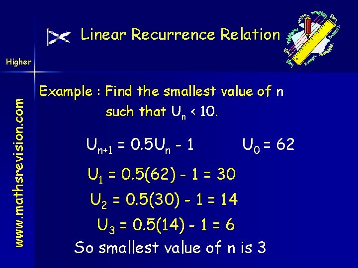 Linear Recurrence Relation www. mathsrevision. com Higher Example : Find the smallest value of