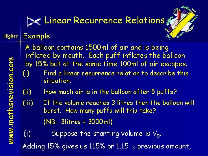 Linear Recurrence Relations www. mathsrevision. com Higher Example A balloon contains 1500 ml of