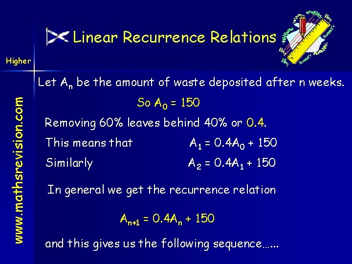 Linear Recurrence Relations Higher www. mathsrevision. com Let An be the amount of waste