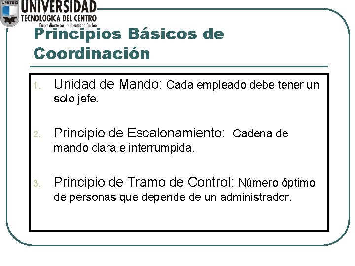 Principios Básicos de Coordinación 1. Unidad de Mando: Cada empleado debe tener un solo Principios Básicos de Coordinación 1. Unidad de Mando: Cada empleado debe tener un solo