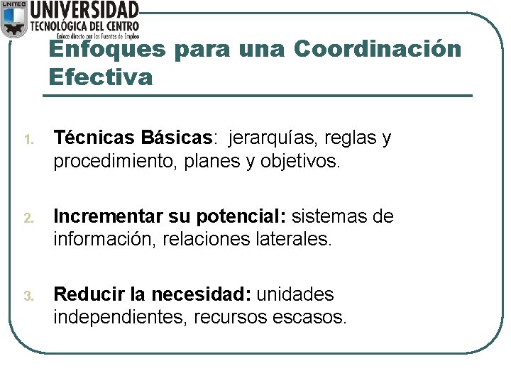 Enfoques para una Coordinación Efectiva 1. Técnicas Básicas: jerarquías, reglas y procedimiento, planes y