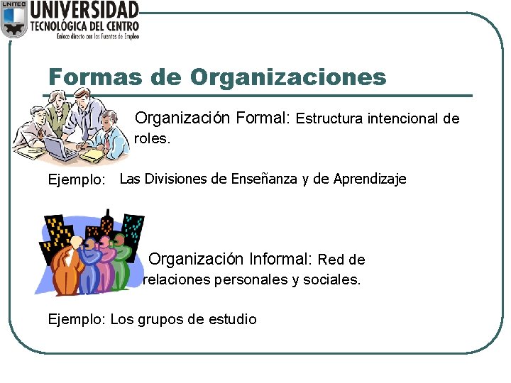 Formas de Organizaciones l Organización Formal: Estructura intencional de roles. Ejemplo: Las Divisiones de