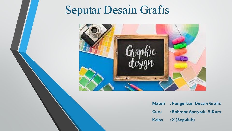 Seputar Desain Grafis Materi : Pengertian Desain Grafis Guru : Rahmat Apriyadi, S. Kom