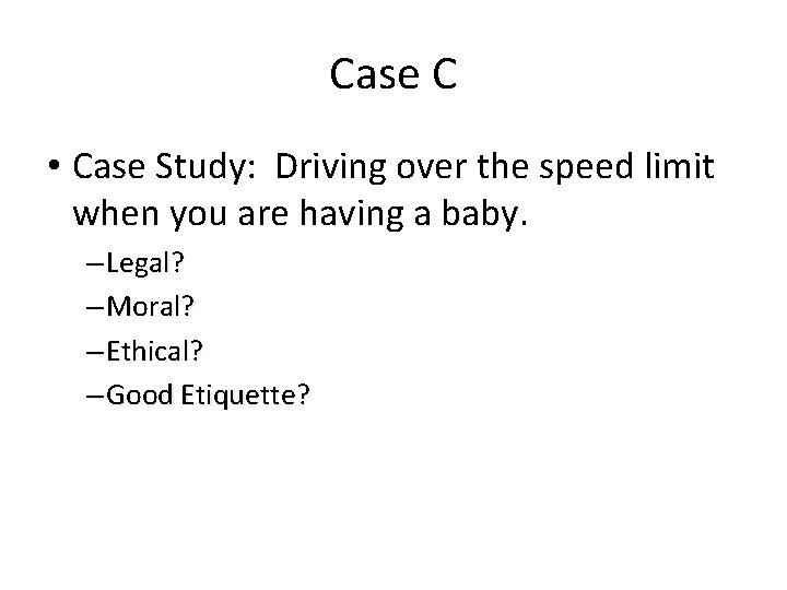 Case C • Case Study: Driving over the speed limit when you are having
