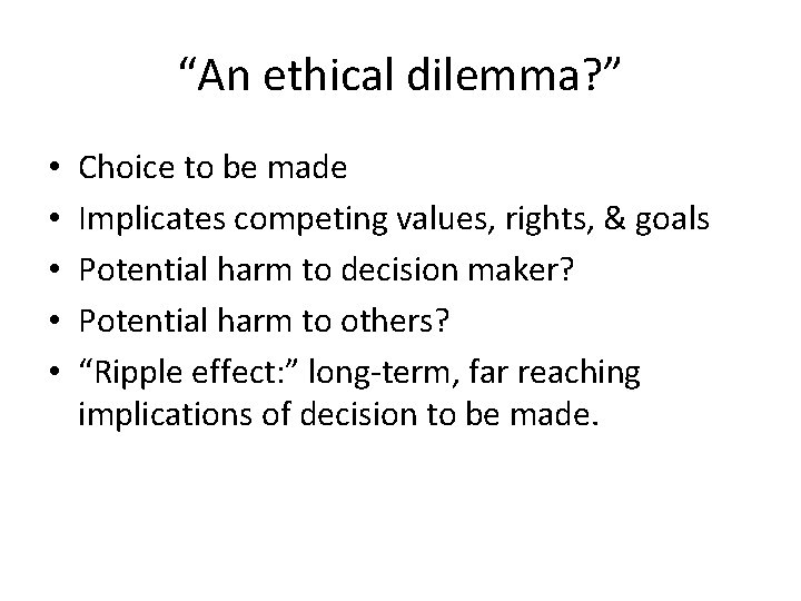 “An ethical dilemma? ” • • • Choice to be made Implicates competing values,