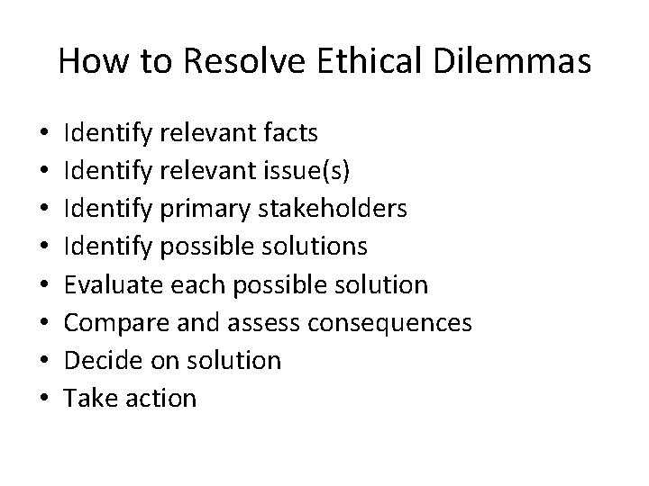 How to Resolve Ethical Dilemmas • • Identify relevant facts Identify relevant issue(s) Identify