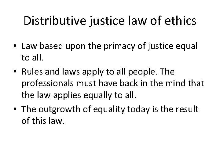 Distributive justice law of ethics • Law based upon the primacy of justice equal