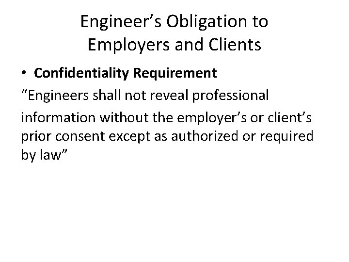 Engineer’s Obligation to Employers and Clients • Confidentiality Requirement “Engineers shall not reveal professional